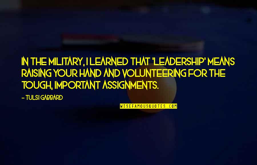 Best Military Leadership Quotes By Tulsi Gabbard: In the military, I learned that 'leadership' means