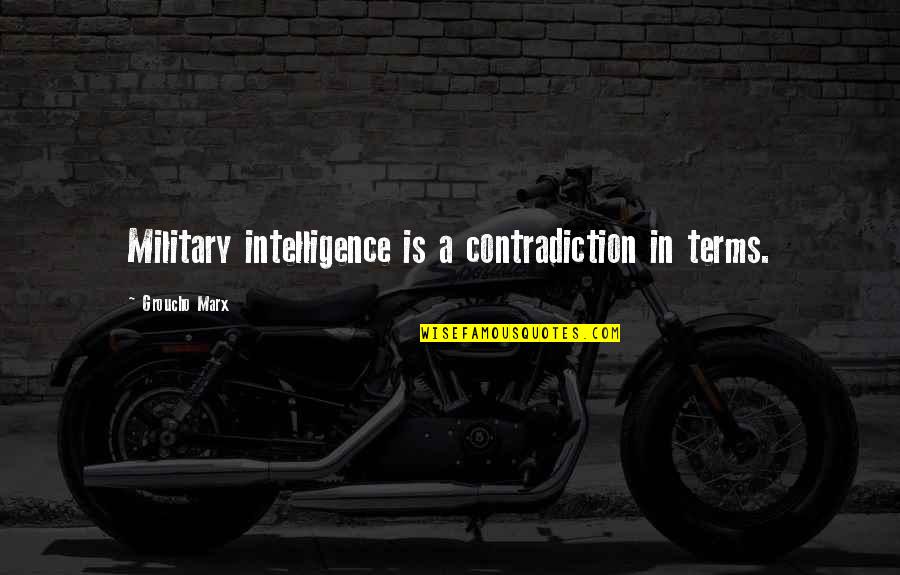 Best Military Quotes By Groucho Marx: Military intelligence is a contradiction in terms. Best Military Quotes By Groucho Marx: Military intelligence is a contradiction in terms.