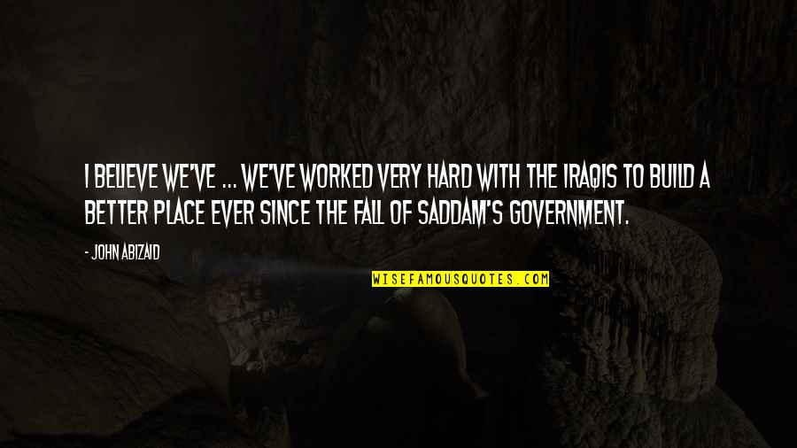 Best Military Quotes By John Abizaid: I believe we've ... we've worked very hard Best Military Quotes By John Abizaid: I believe we've ... we've worked very hard