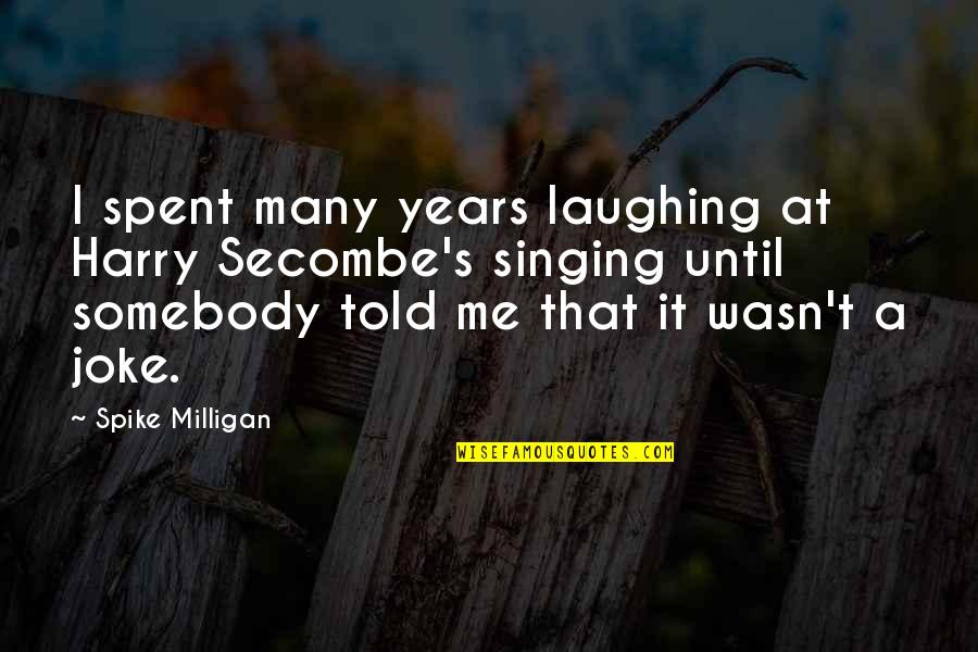 Best Milligan Quotes By Spike Milligan: I spent many years laughing at Harry Secombe's