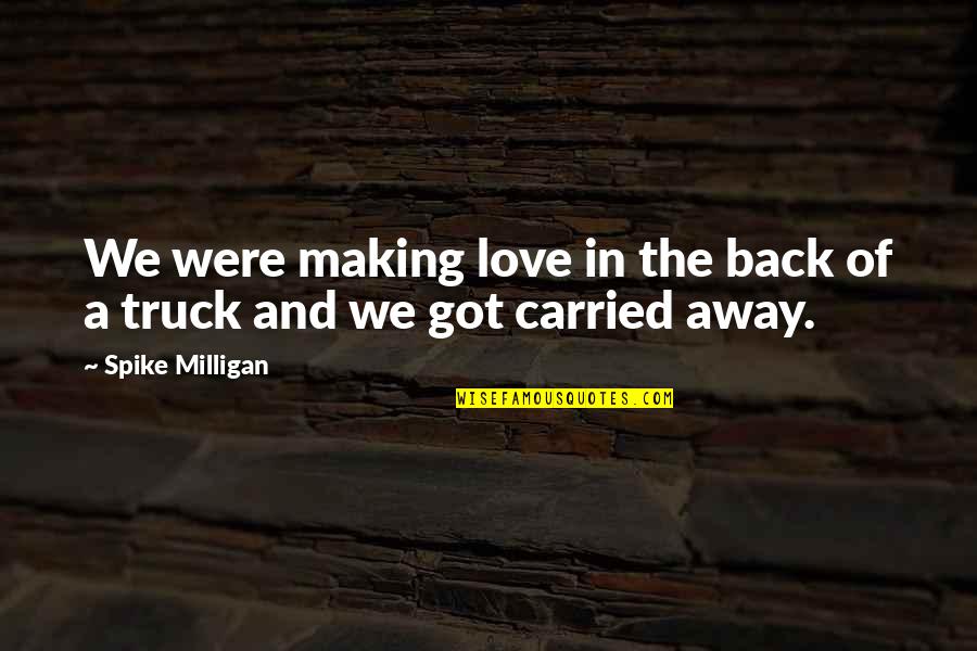 Best Milligan Quotes By Spike Milligan: We were making love in the back of