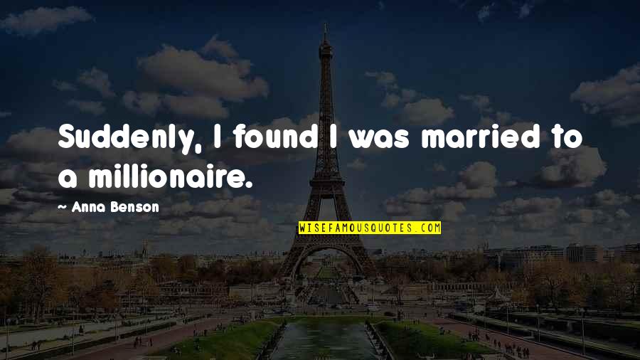 Best Millionaire Quotes By Anna Benson: Suddenly, I found I was married to a Best Millionaire Quotes By Anna Benson: Suddenly, I found I was married to a