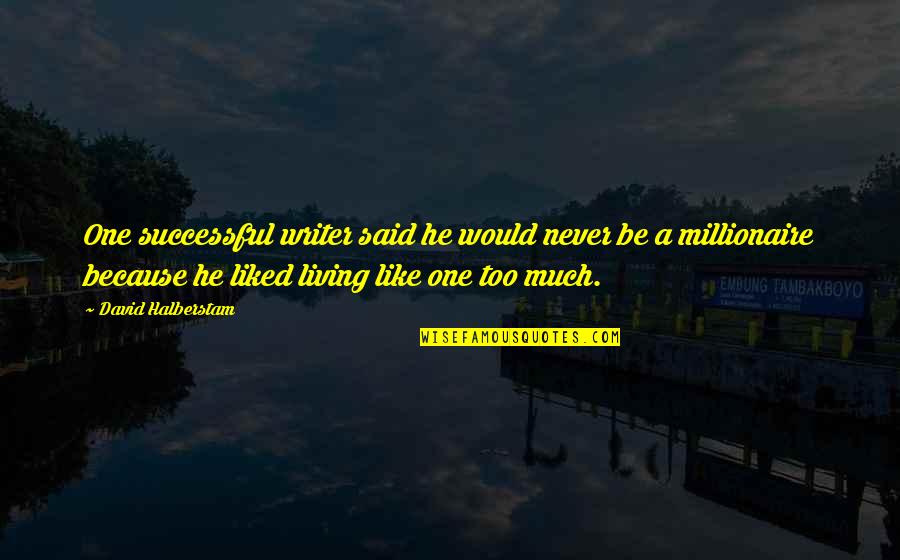 Best Millionaire Quotes By David Halberstam: One successful writer said he would never be Best Millionaire Quotes By David Halberstam: One successful writer said he would never be