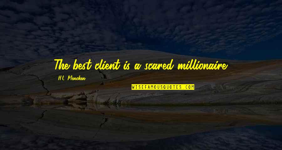 Best Millionaire Quotes By H.L. Mencken: The best client is a scared millionaire. Best Millionaire Quotes By H.L. Mencken: The best client is a scared millionaire.