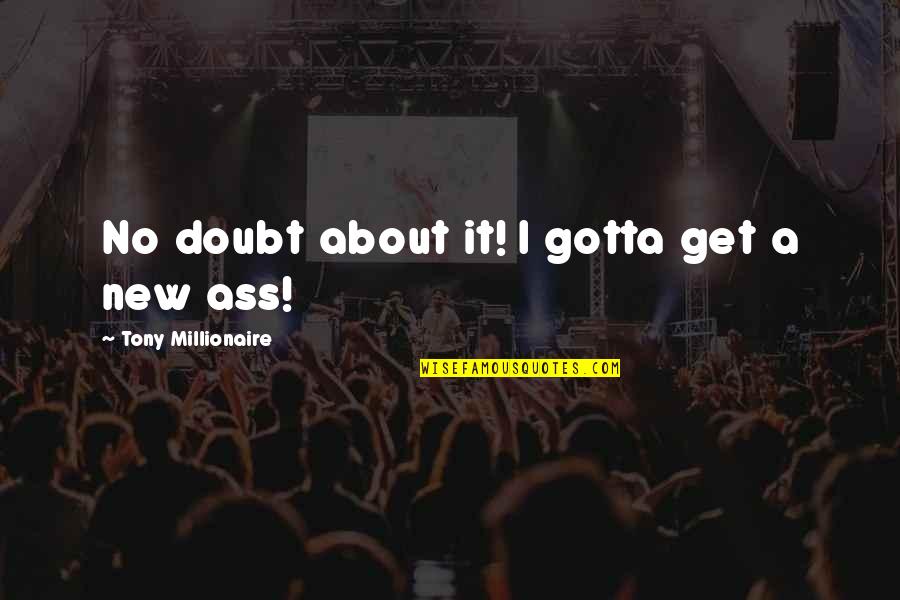 Best Millionaire Quotes By Tony Millionaire: No doubt about it! I gotta get a Best Millionaire Quotes By Tony Millionaire: No doubt about it! I gotta get a
