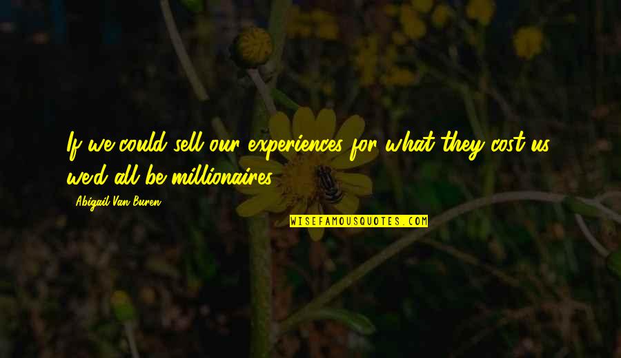 Best Millionaires Quotes By Abigail Van Buren: If we could sell our experiences for what