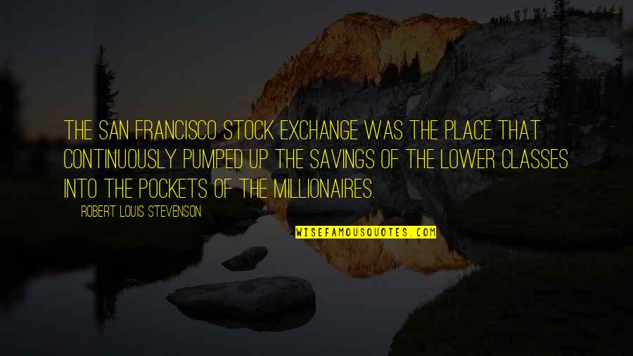 Best Millionaires Quotes By Robert Louis Stevenson: The San Francisco Stock Exchange was the place