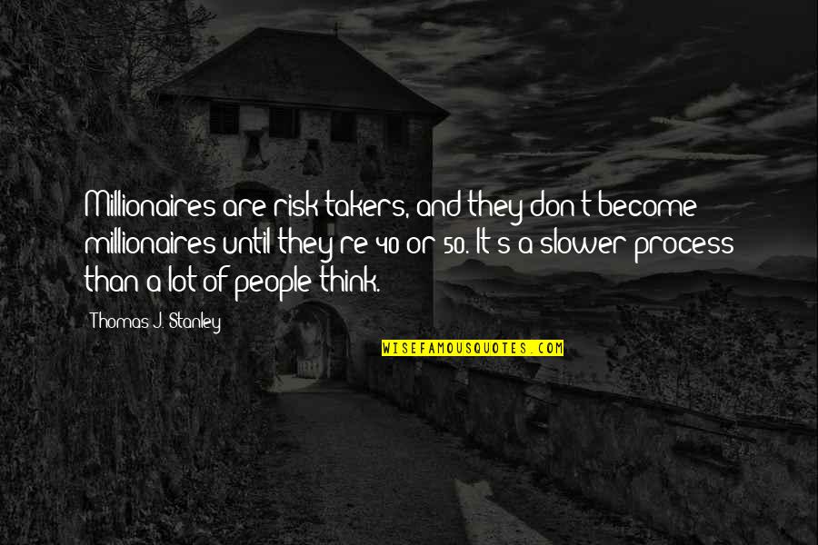 Best Millionaires Quotes By Thomas J. Stanley: Millionaires are risk-takers, and they don't become millionaires