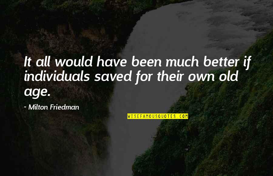 Best Milton Friedman Quotes By Milton Friedman: It all would have been much better if