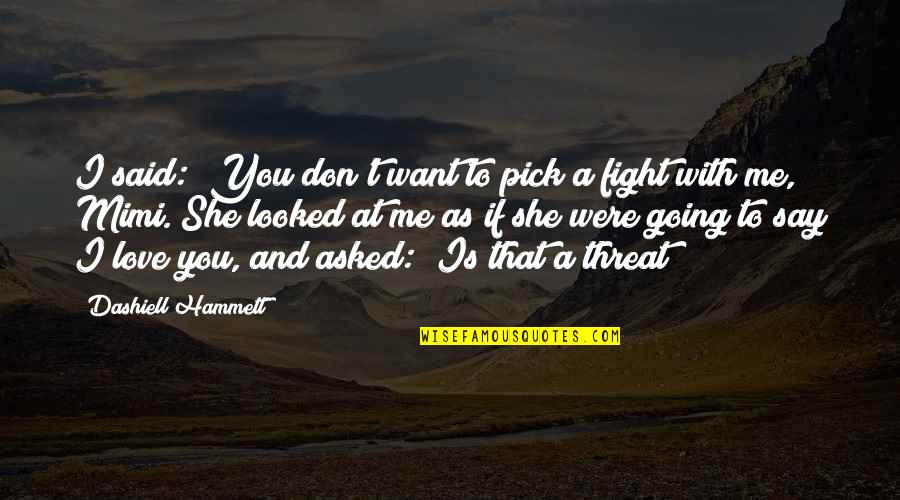 Best Mimi Quotes By Dashiell Hammett: I said: "You don't want to pick a