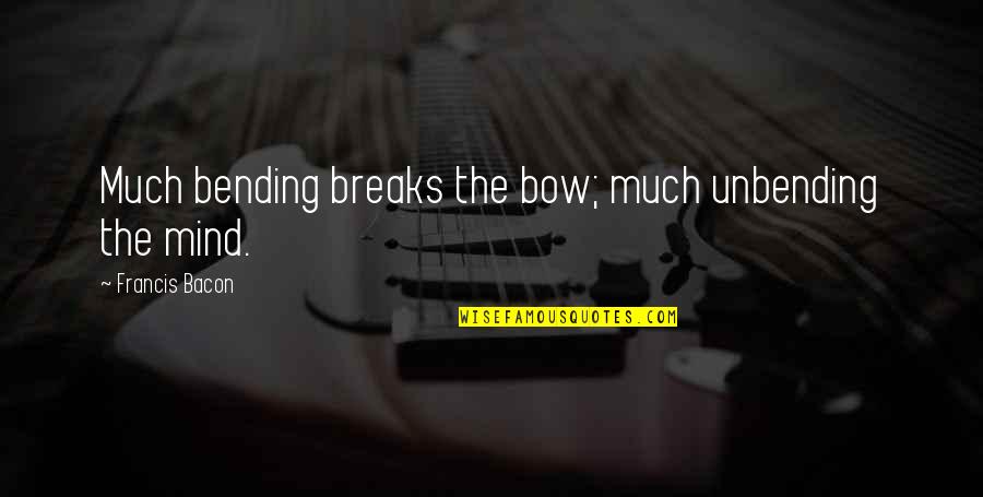 Best Mind Bending Quotes By Francis Bacon: Much bending breaks the bow; much unbending the Best Mind Bending Quotes By Francis Bacon: Much bending breaks the bow; much unbending the