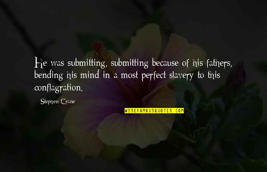 Best Mind Bending Quotes By Stephen Crane: He was submitting, submitting because of his fathers,