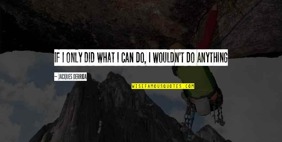 Best Mind Gym Quotes By Jacques Derrida: If I only did what I can do,