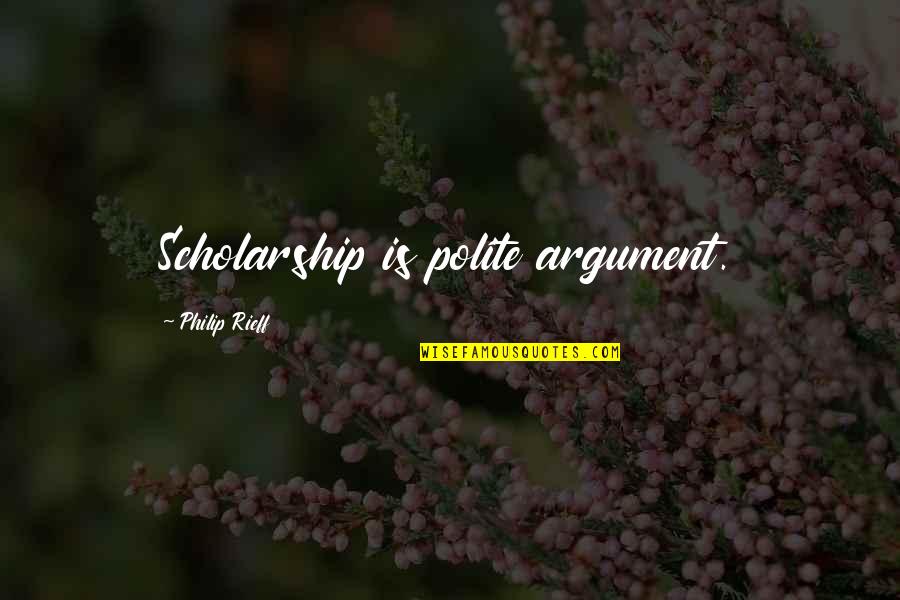 Best Mind Gym Quotes By Philip Rieff: Scholarship is polite argument.
