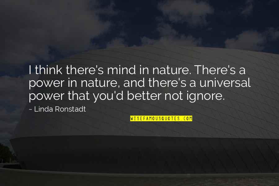 Best Mind Power Quotes By Linda Ronstadt: I think there's mind in nature. There's a