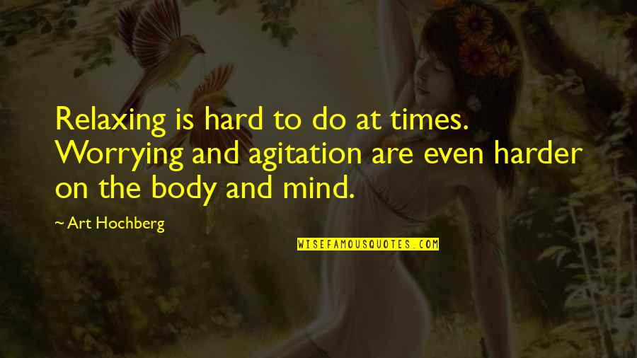 Best Mind Relaxing Quotes By Art Hochberg: Relaxing is hard to do at times. Worrying Best Mind Relaxing Quotes By Art Hochberg: Relaxing is hard to do at times. Worrying
