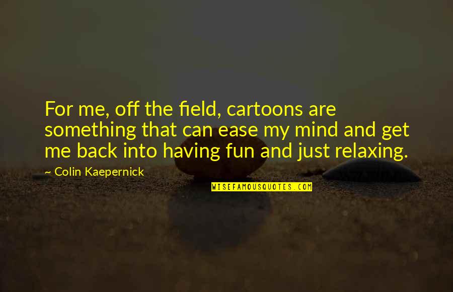 Best Mind Relaxing Quotes By Colin Kaepernick: For me, off the field, cartoons are something