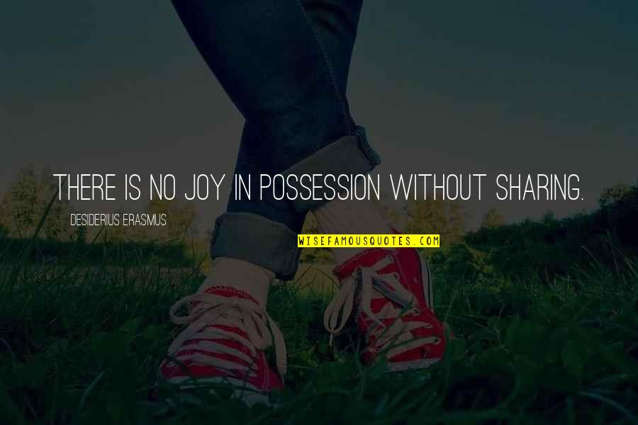Best Mind Relaxing Quotes By Desiderius Erasmus: There is no joy in possession without sharing.