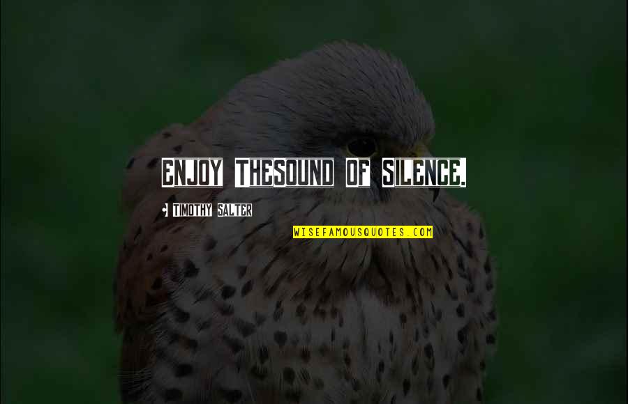 Best Mind Relaxing Quotes By Timothy Salter: Enjoy TheSound Of Silence.