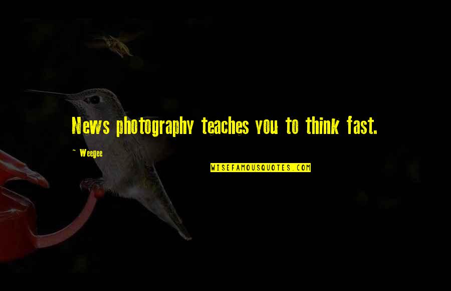 Best Mind Relaxing Quotes By Weegee: News photography teaches you to think fast.