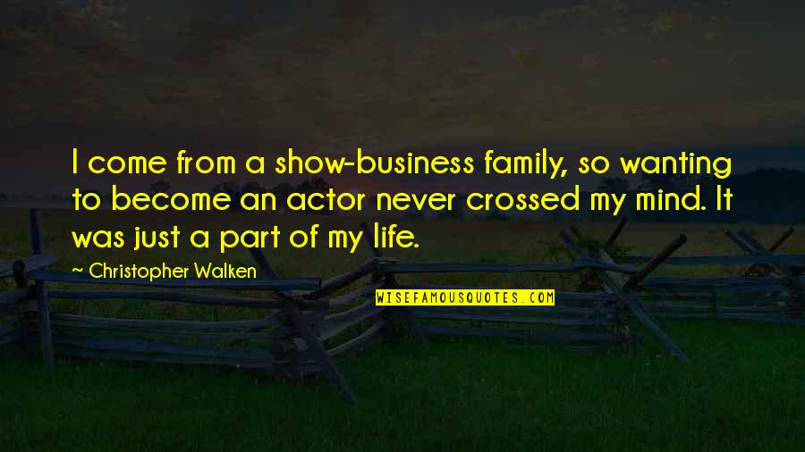 Best Mind Your Own Business Quotes By Christopher Walken: I come from a show-business family, so wanting