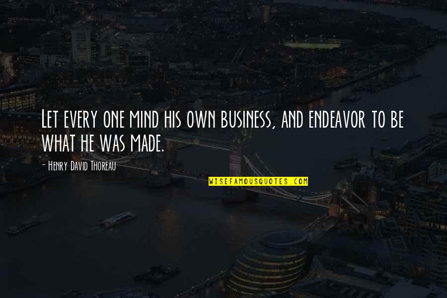Best Mind Your Own Business Quotes By Henry David Thoreau: Let every one mind his own business, and