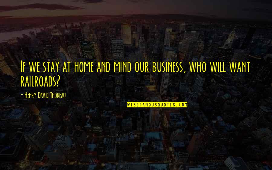 Best Mind Your Own Business Quotes By Henry David Thoreau: If we stay at home and mind our