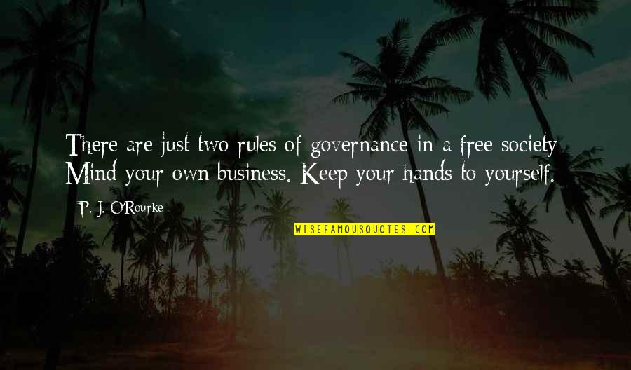 Best Mind Your Own Business Quotes By P. J. O'Rourke: There are just two rules of governance in