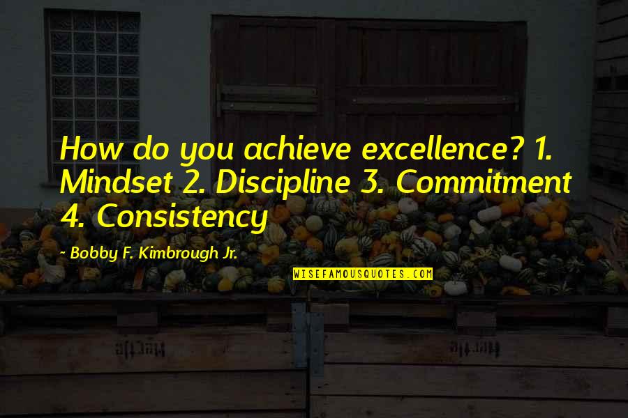 Best Mindset Quotes By Bobby F. Kimbrough Jr.: How do you achieve excellence? 1. Mindset 2.