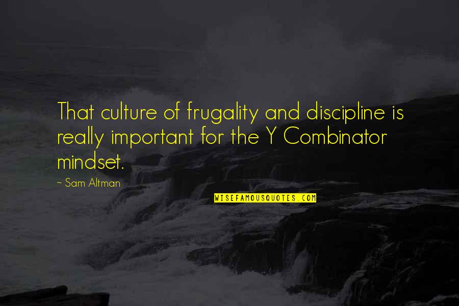 Best Mindset Quotes By Sam Altman: That culture of frugality and discipline is really