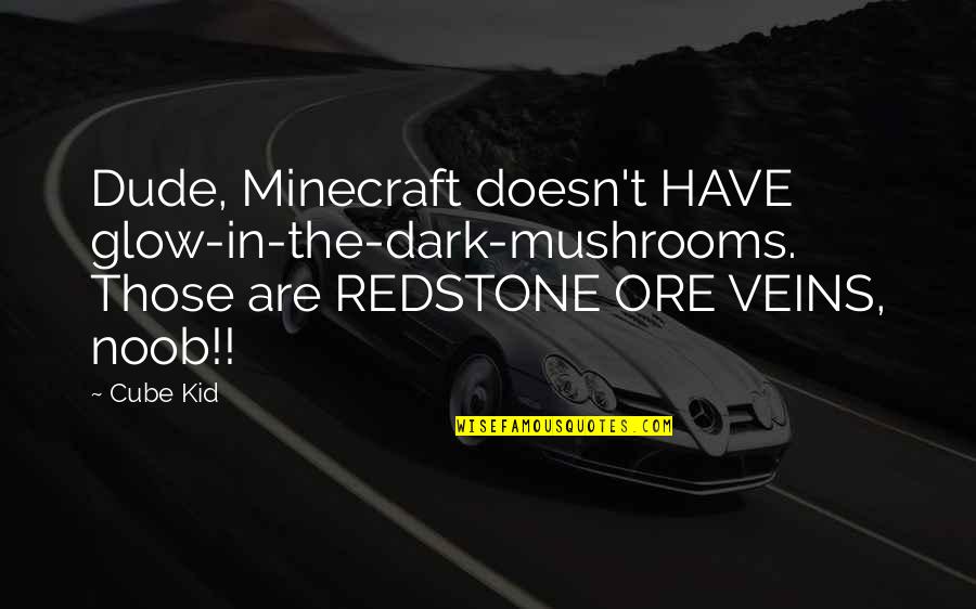 Best Minecraft Quotes By Cube Kid: Dude, Minecraft doesn't HAVE glow-in-the-dark-mushrooms. Those are REDSTONE