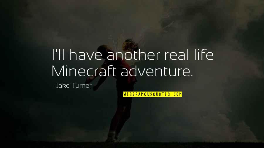 Best Minecraft Quotes By Jake Turner: I'll have another real life Minecraft adventure.