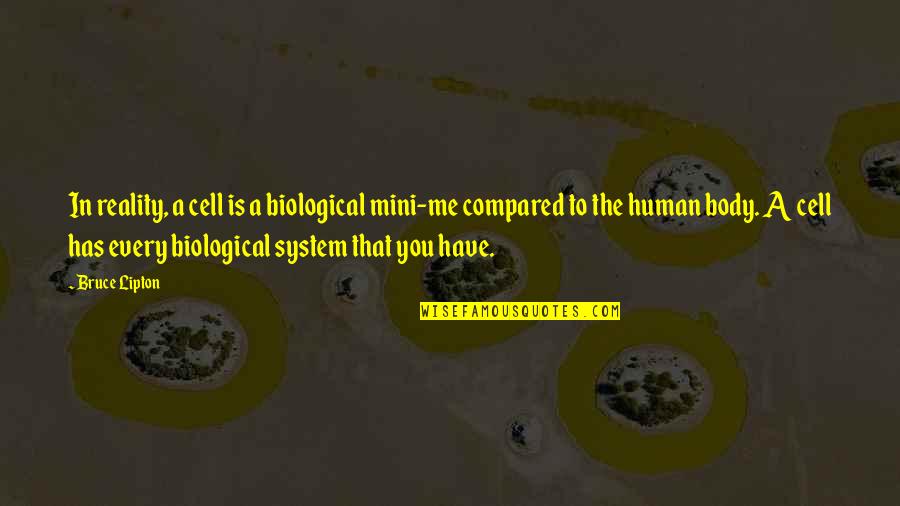 Best Mini Me Quotes By Bruce Lipton: In reality, a cell is a biological mini-me