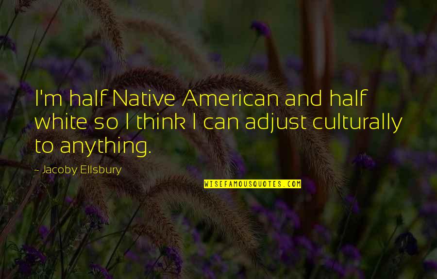 Best Mini Me Quotes By Jacoby Ellsbury: I'm half Native American and half white so Best Mini Me Quotes By Jacoby Ellsbury: I'm half Native American and half white so