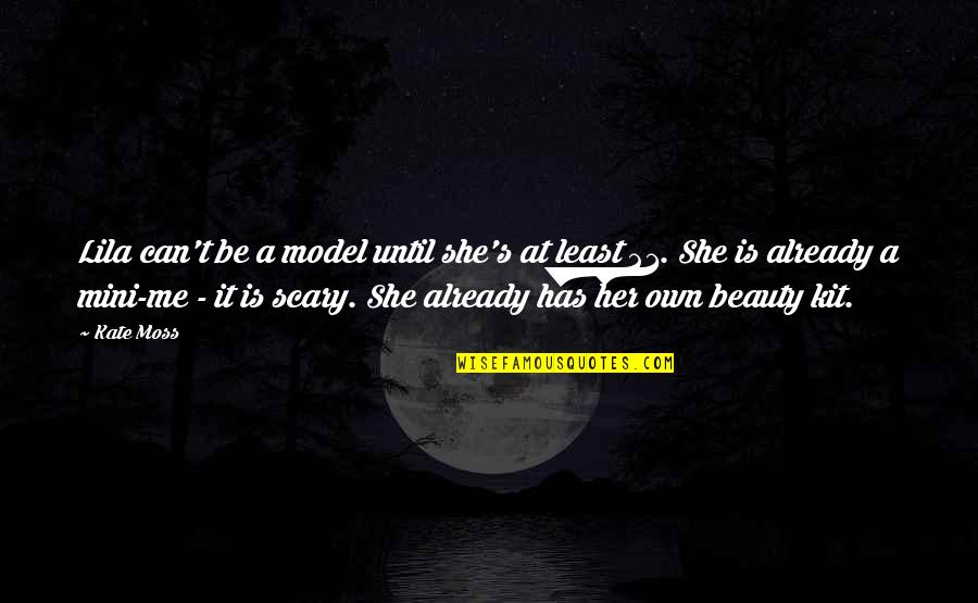 Best Mini Me Quotes By Kate Moss: Lila can't be a model until she's at Best Mini Me Quotes By Kate Moss: Lila can't be a model until she's at