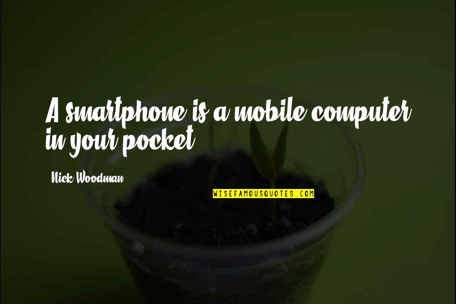 Best Mini Me Quotes By Nick Woodman: A smartphone is a mobile computer in your Best Mini Me Quotes By Nick Woodman: A smartphone is a mobile computer in your