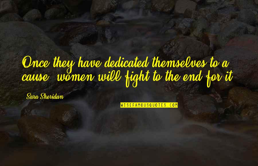Best Mini Me Quotes By Sara Sheridan: Once they have dedicated themselves to a cause,