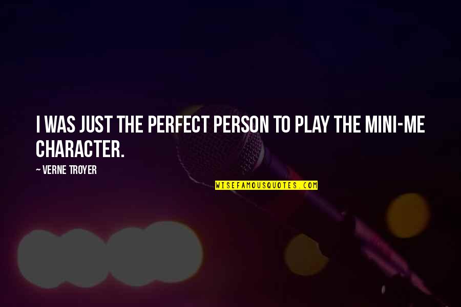 Best Mini Me Quotes By Verne Troyer: I was just the perfect person to play Best Mini Me Quotes By Verne Troyer: I was just the perfect person to play