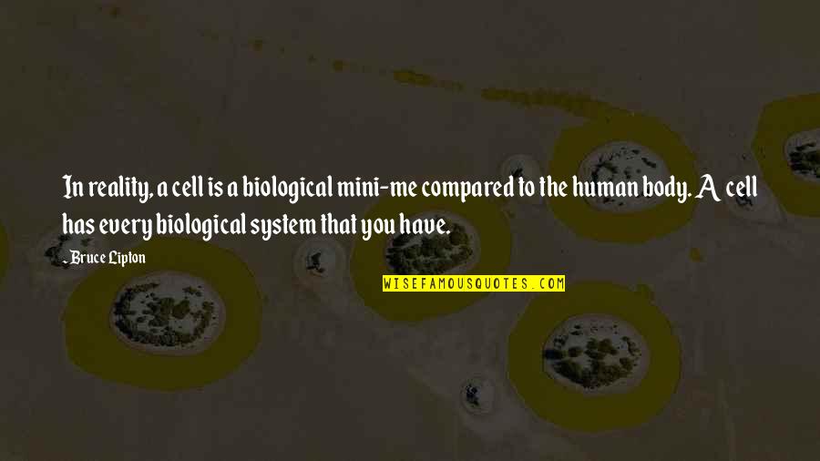 Best Mini Quotes By Bruce Lipton: In reality, a cell is a biological mini-me