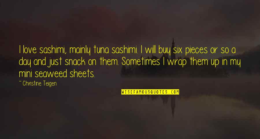 Best Mini Quotes By Christine Teigen: I love sashimi, mainly tuna sashimi. I will