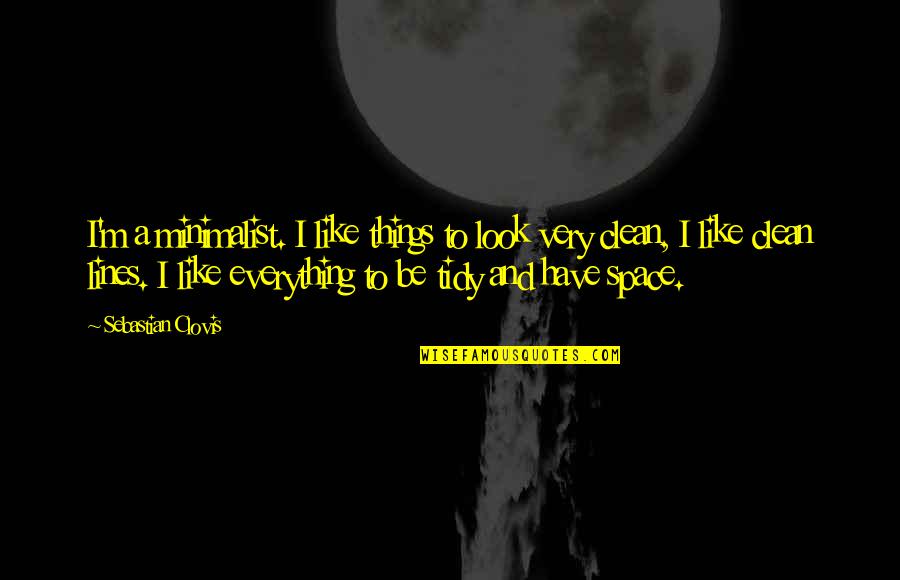 Best Minimalist Quotes By Sebastian Clovis: I'm a minimalist. I like things to look Best Minimalist Quotes By Sebastian Clovis: I'm a minimalist. I like things to look
