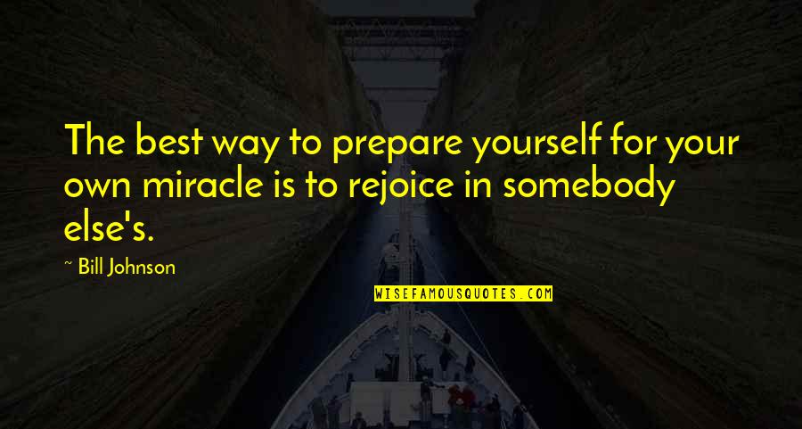 Best Miracle Quotes By Bill Johnson: The best way to prepare yourself for your