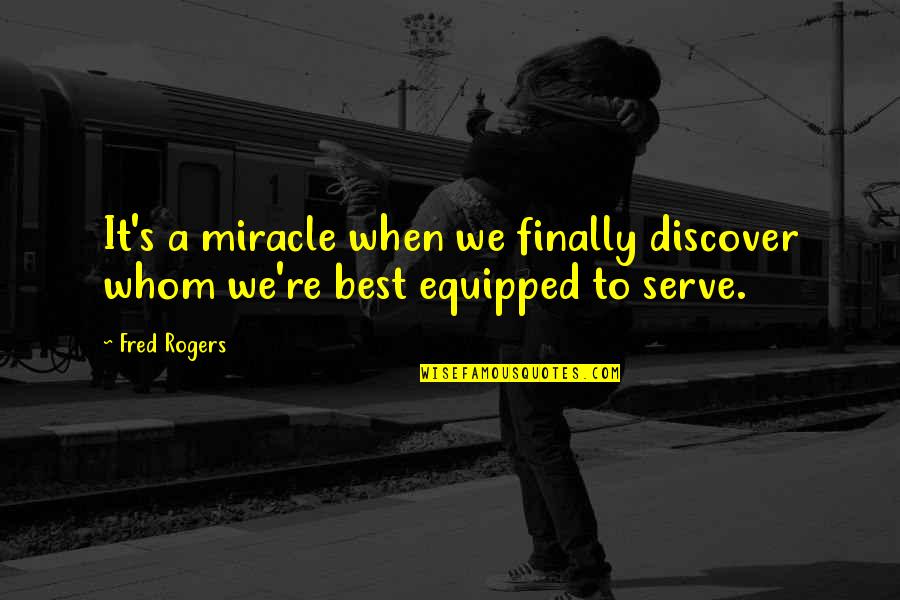 Best Miracle Quotes By Fred Rogers: It's a miracle when we finally discover whom