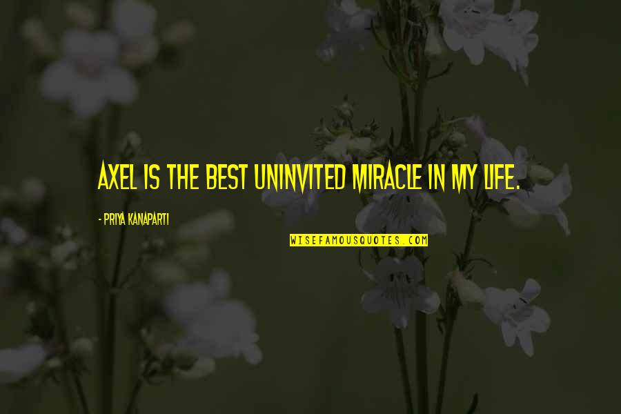 Best Miracle Quotes By Priya Kanaparti: Axel is the best uninvited miracle in my