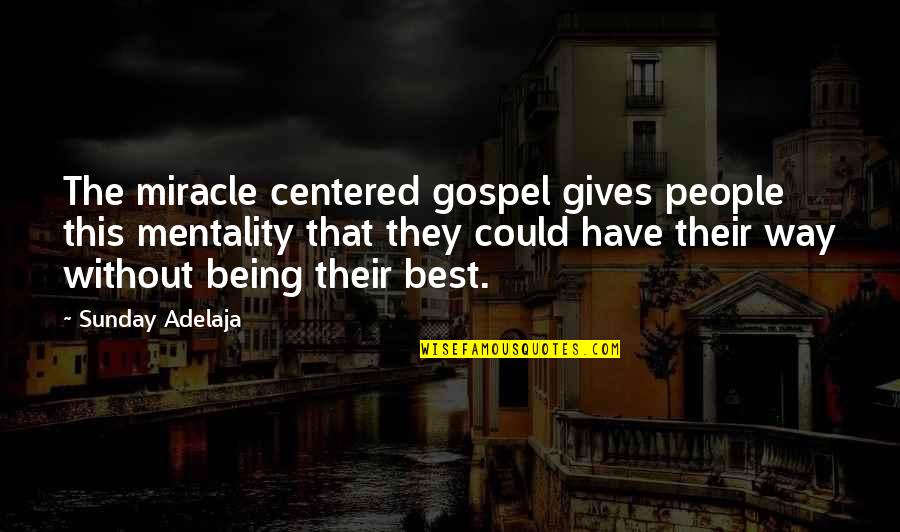 Best Miracle Quotes By Sunday Adelaja: The miracle centered gospel gives people this mentality