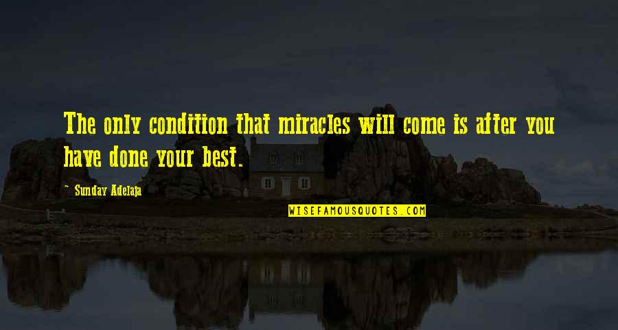 Best Miracle Quotes By Sunday Adelaja: The only condition that miracles will come is