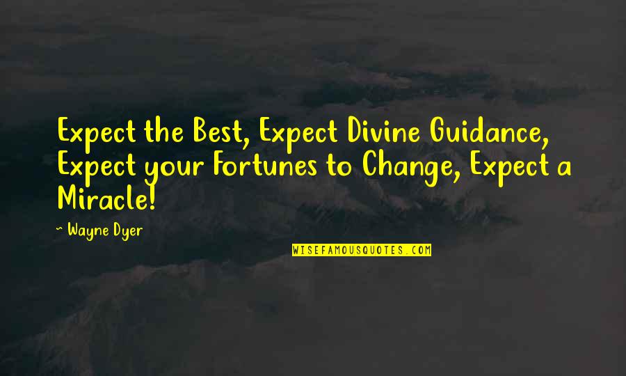 Best Miracle Quotes By Wayne Dyer: Expect the Best, Expect Divine Guidance, Expect your