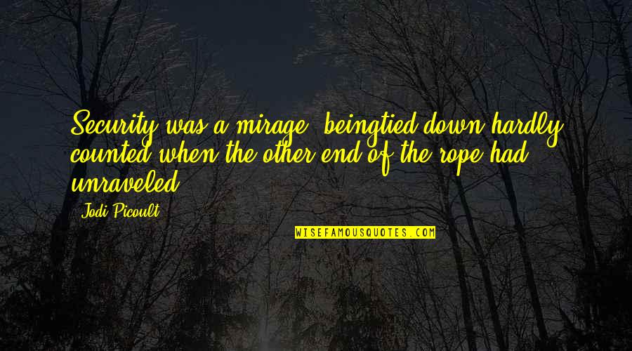 Best Mirage Quotes By Jodi Picoult: Security was a mirage; beingtied down hardly counted Best Mirage Quotes By Jodi Picoult: Security was a mirage; beingtied down hardly counted