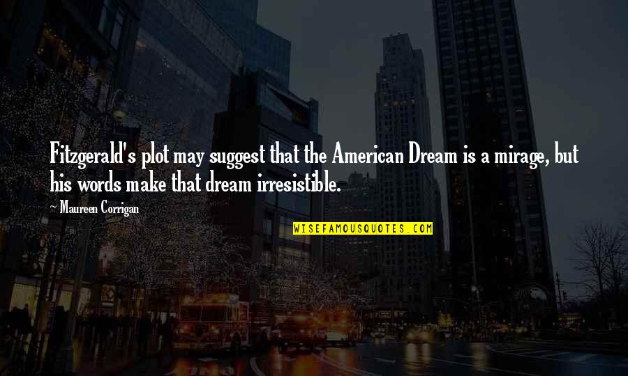 Best Mirage Quotes By Maureen Corrigan: Fitzgerald's plot may suggest that the American Dream Best Mirage Quotes By Maureen Corrigan: Fitzgerald's plot may suggest that the American Dream