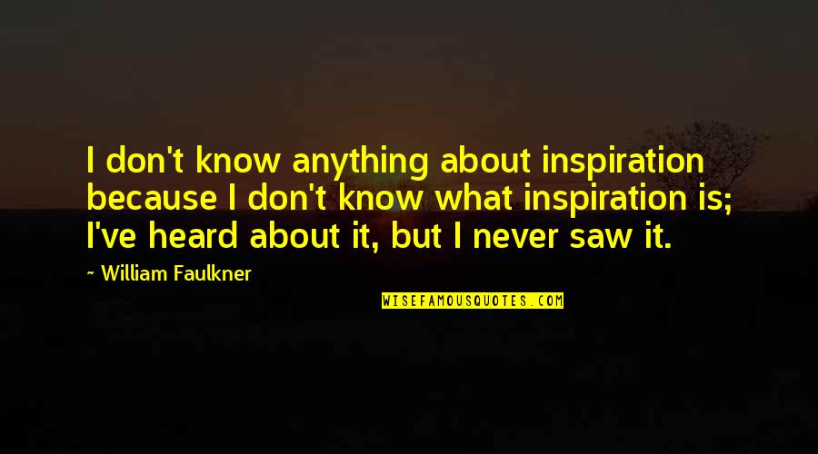 Best Mirror Selfie Quotes By William Faulkner: I don't know anything about inspiration because I Best Mirror Selfie Quotes By William Faulkner: I don't know anything about inspiration because I